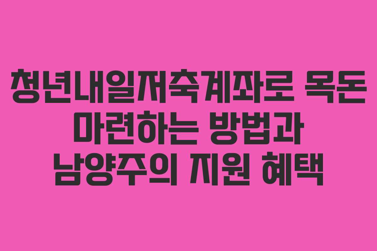 청년내일저축계좌로 목돈 마련하는 방법과 남양주의 지원 혜택