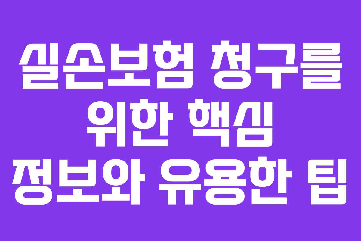 실손보험 청구를 위한 핵심 정보와 유용한 팁