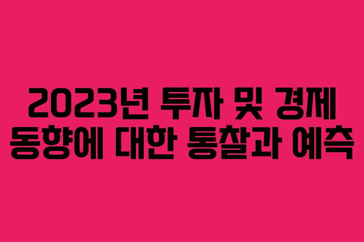 2023년 투자 및 경제 동향에 대한 통찰과 예측