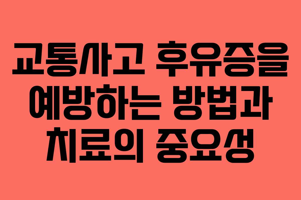 교통사고 후유증을 예방하는 방법과 치료의 중요성