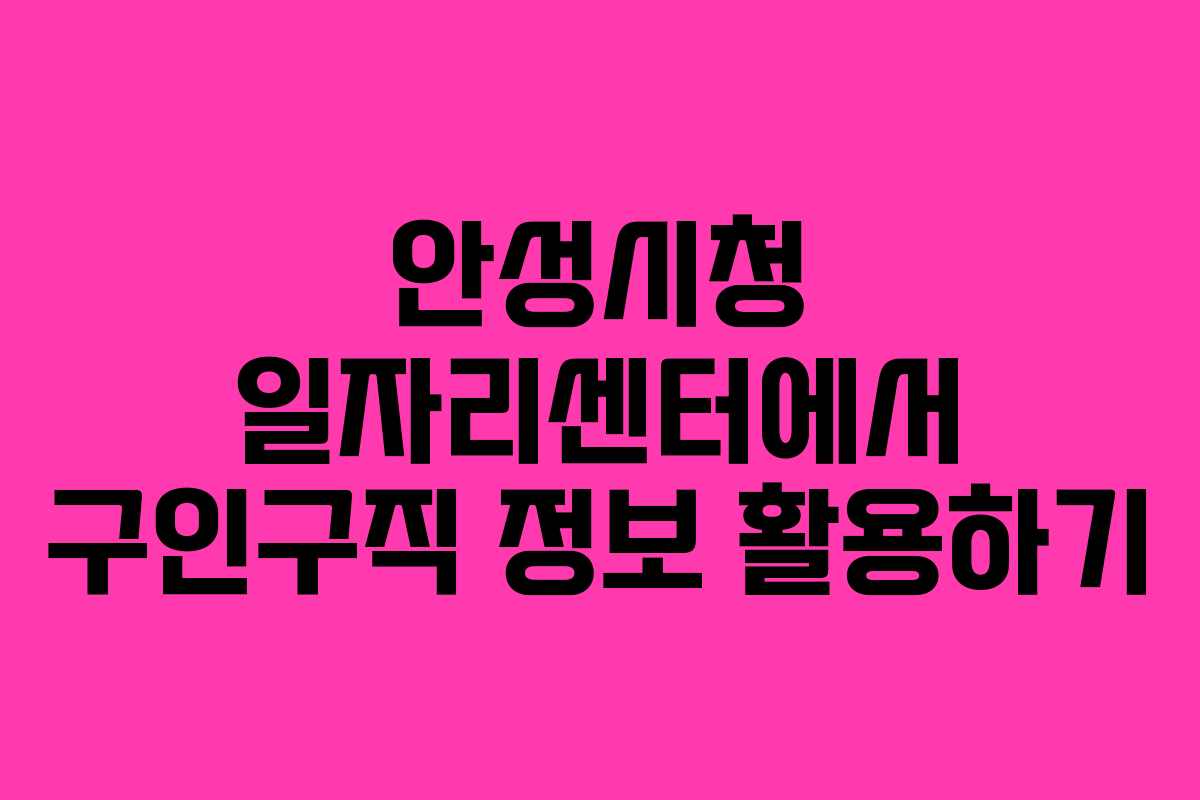안성시청 일자리센터에서 구인구직 정보 활용하기