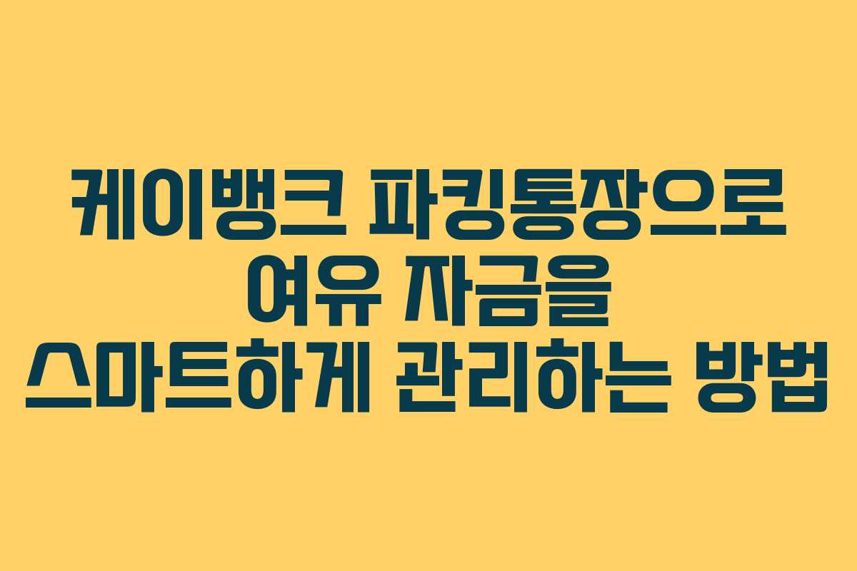 케이뱅크 파킹통장으로 여유 자금을 스마트하게 관리하는 방법