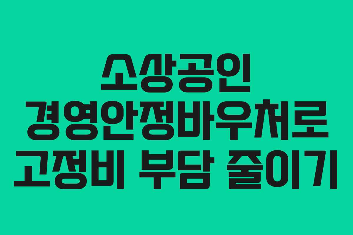 소상공인 경영안정바우처로 고정비 부담 줄이기