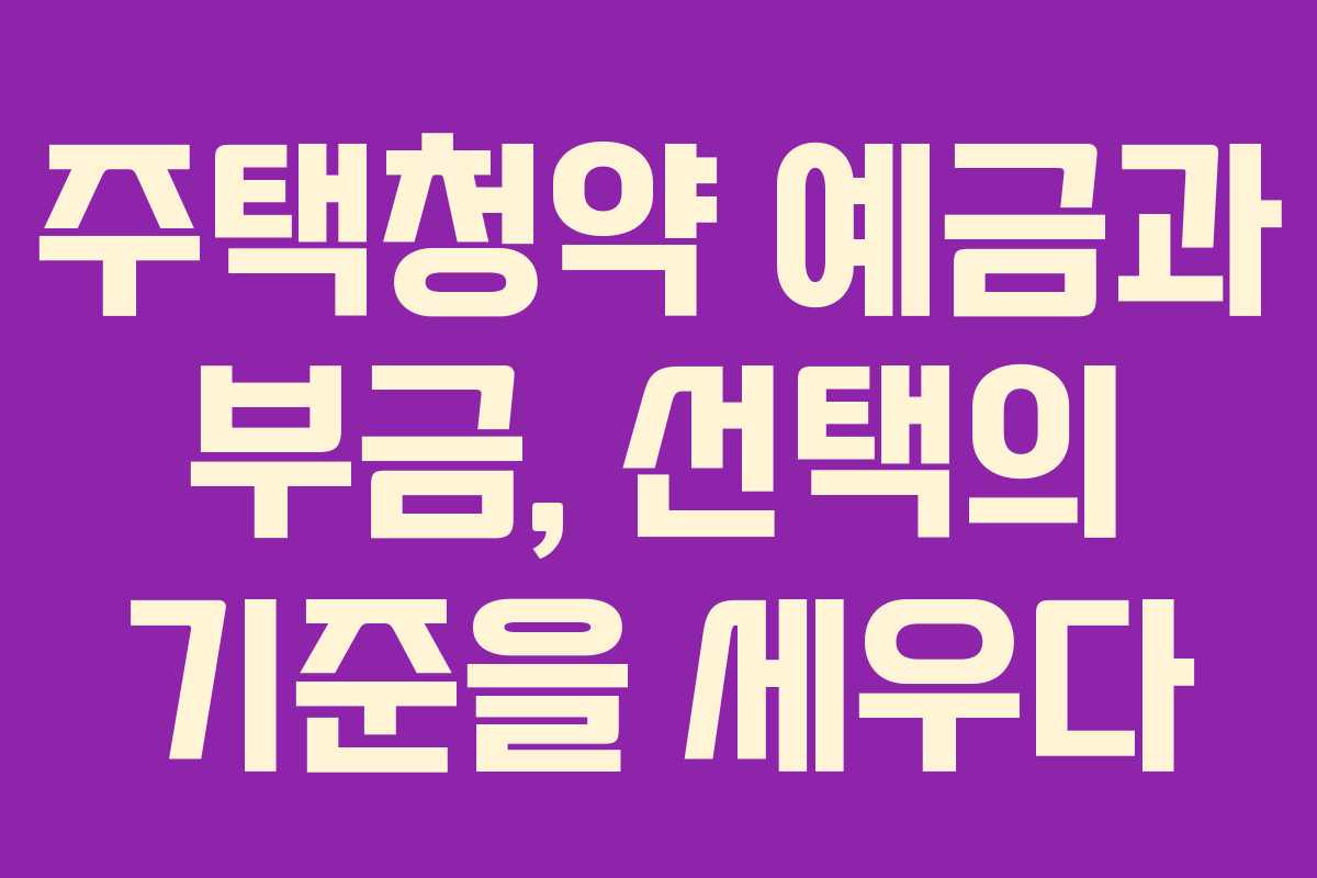 주택청약 예금과 부금, 선택의 기준을 세우다