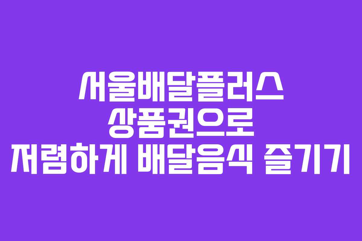 서울배달플러스 상품권으로 저렴하게 배달음식 즐기기