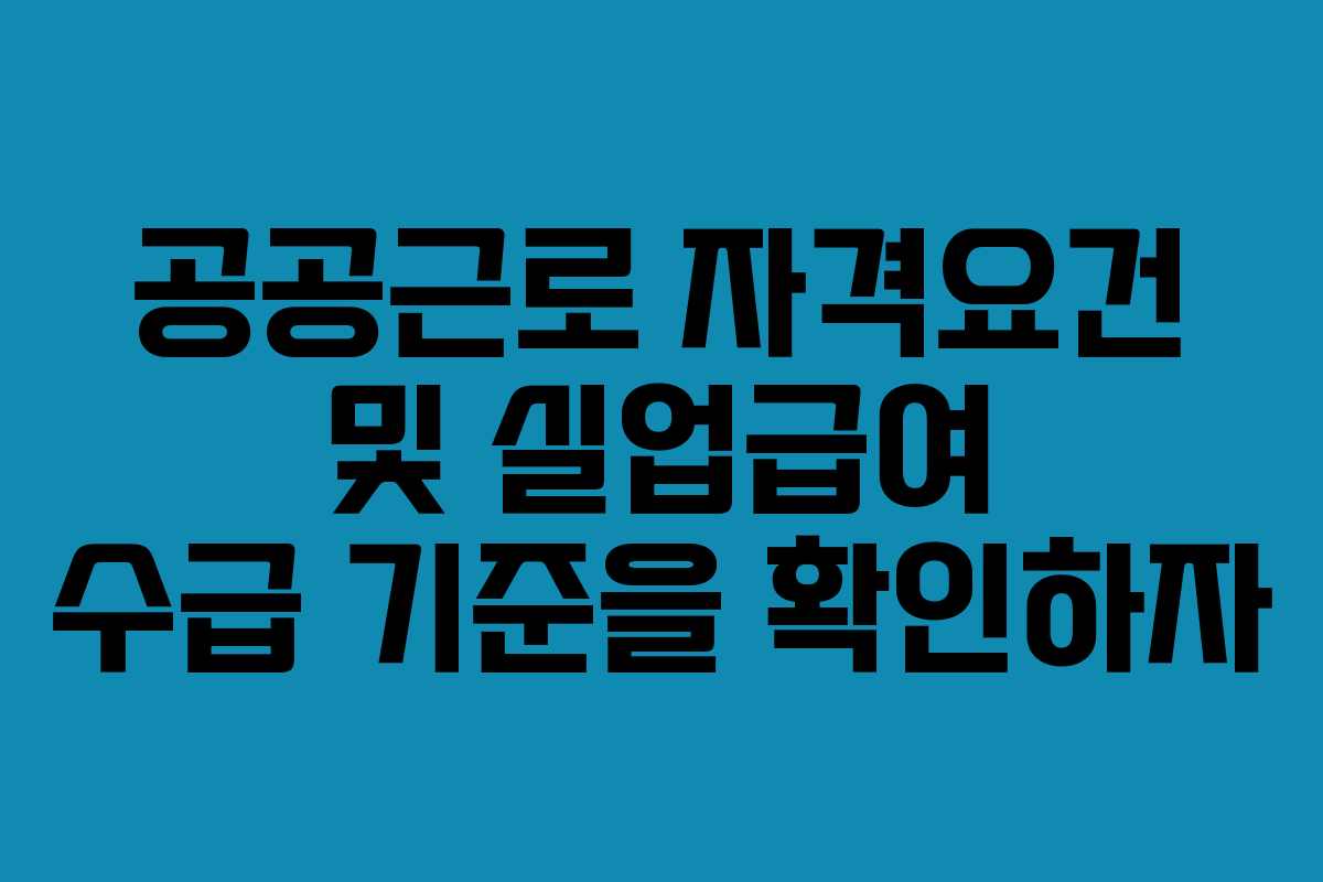 공공근로 자격요건 및 실업급여 수급 기준을 확인하자