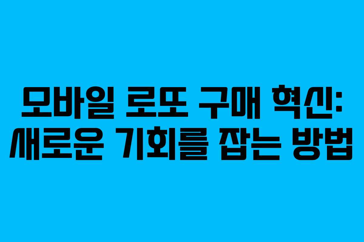 모바일 로또 구매 혁신: 새로운 기회를 잡는 방법