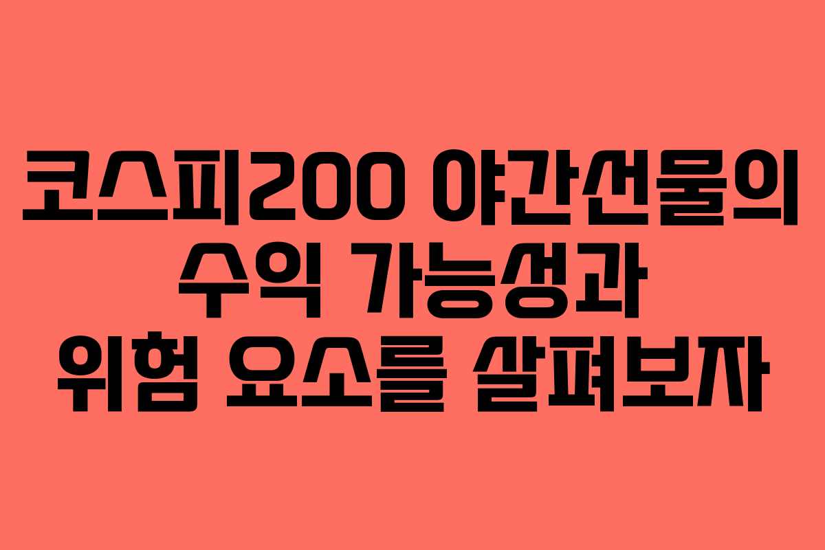 코스피200 야간선물의 수익 가능성과 위험 요소를 살펴보자