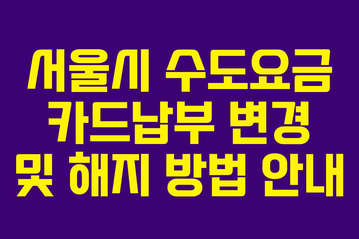 서울시 수도요금 카드납부 변경 및 해지 방법 안내