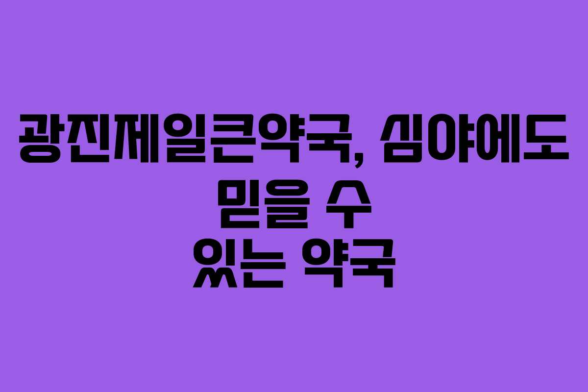 광진제일큰약국, 심야에도 믿을 수 있는 약국