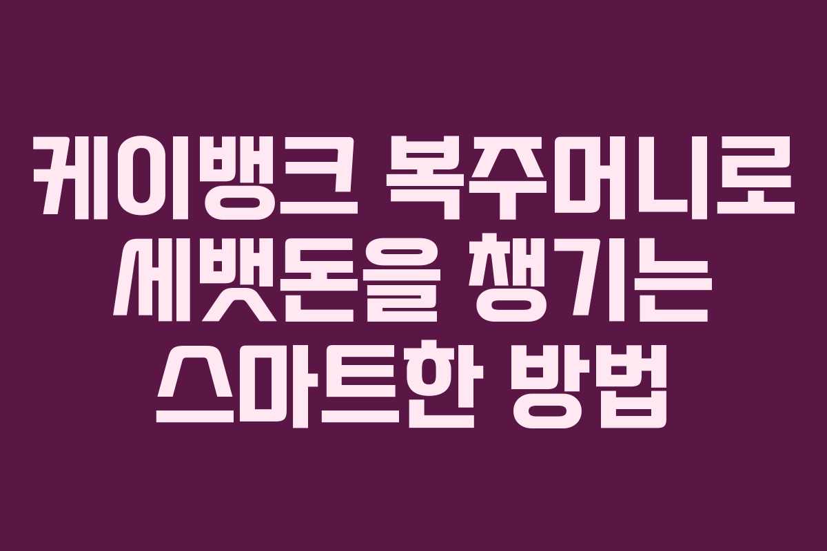 케이뱅크 복주머니로 세뱃돈을 챙기는 스마트한 방법