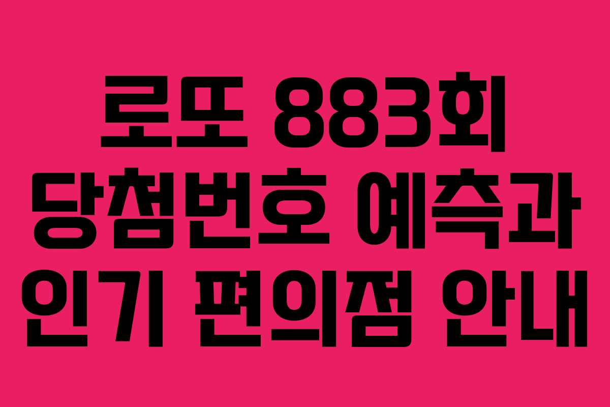 로또 883회 당첨번호 예측과 인기 편의점 안내