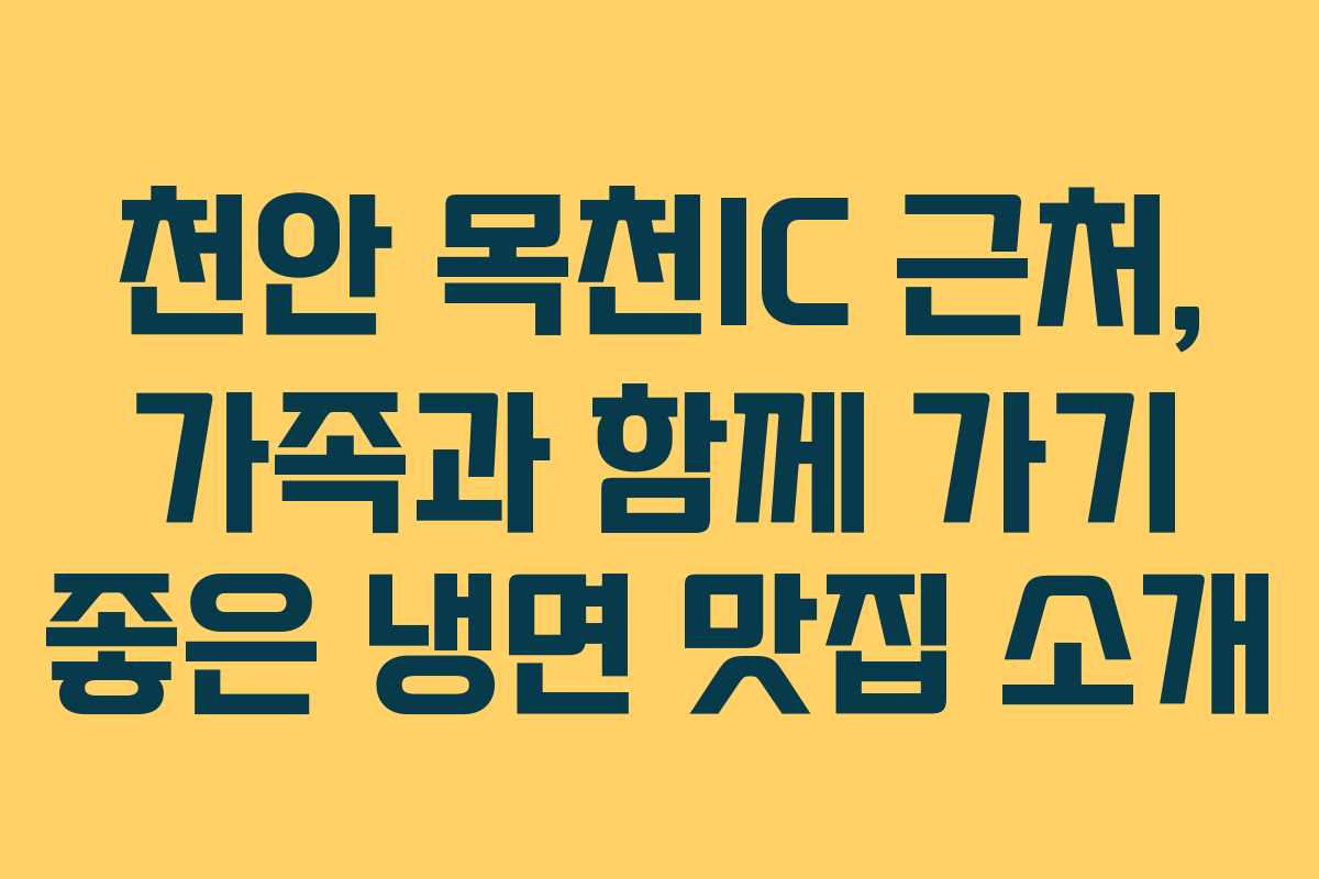 천안 목천IC 근처, 가족과 함께 가기 좋은 냉면 맛집 소개