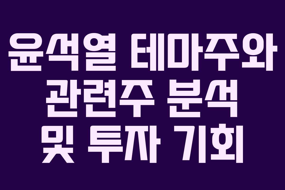 윤석열 테마주와 관련주 분석 및 투자 기회