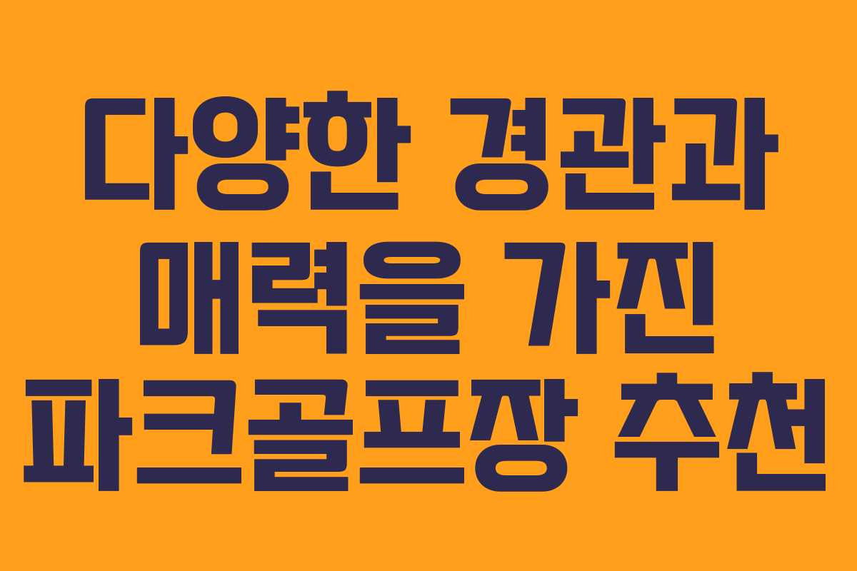 다양한 경관과 매력을 가진 파크골프장 추천