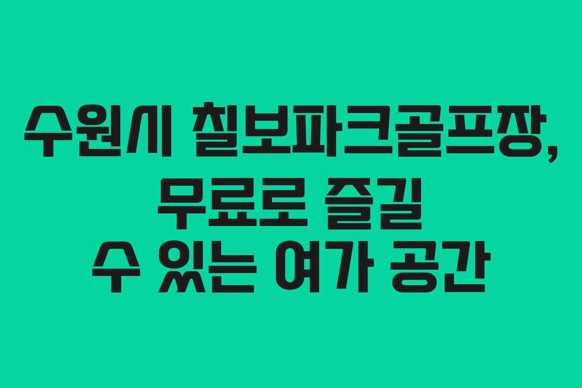 수원시 칠보파크골프장, 무료로 즐길 수 있는 여가 공간