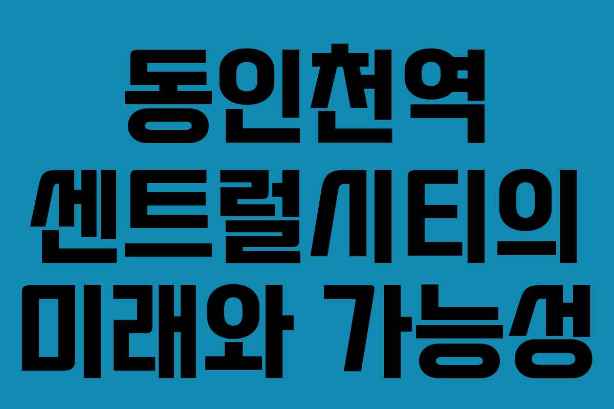 동인천역 센트럴시티의 미래와 가능성