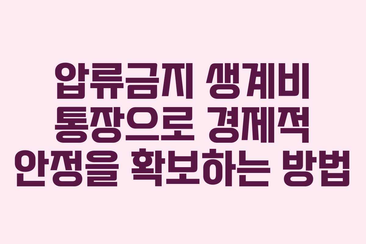압류금지 생계비 통장으로 경제적 안정을 확보하는 방법