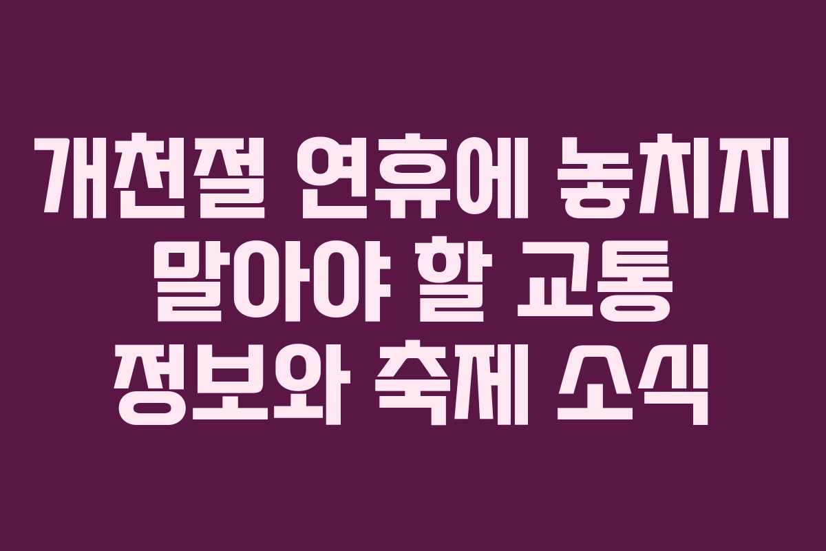 개천절 연휴에 놓치지 말아야 할 교통 정보와 축제 소식