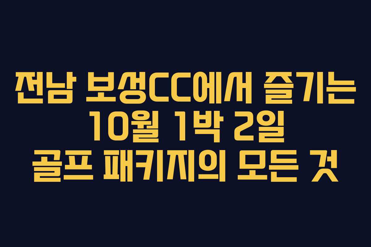 전남 보성CC에서 즐기는 10월 1박 2일 골프 패키지의 모든 것