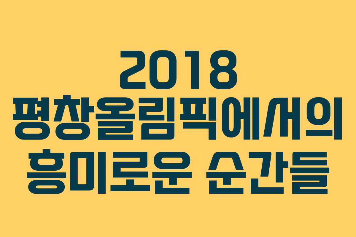 2018 평창올림픽에서의 흥미로운 순간들