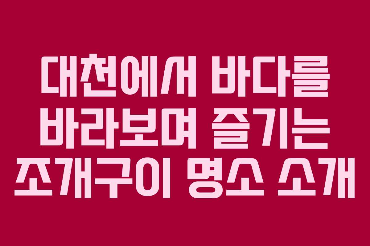 대천에서 바다를 바라보며 즐기는 조개구이 명소 소개