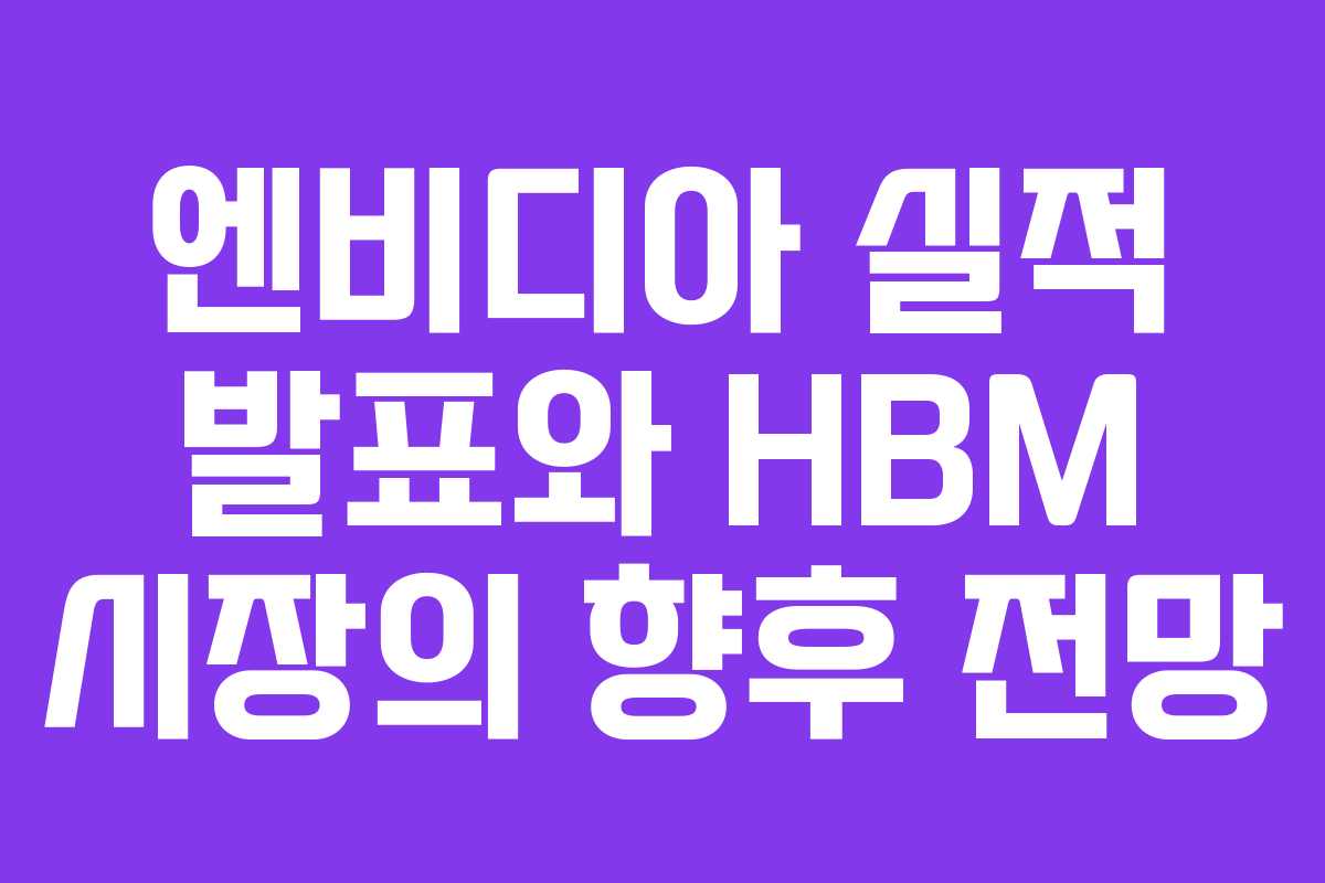 엔비디아 실적 발표와 HBM 시장의 향후 전망