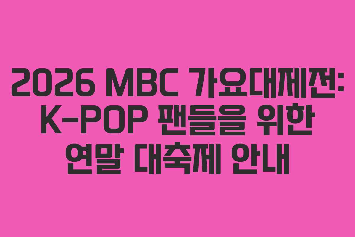 2026 MBC 가요대제전: K-POP 팬들을 위한 연말 대축제 안내