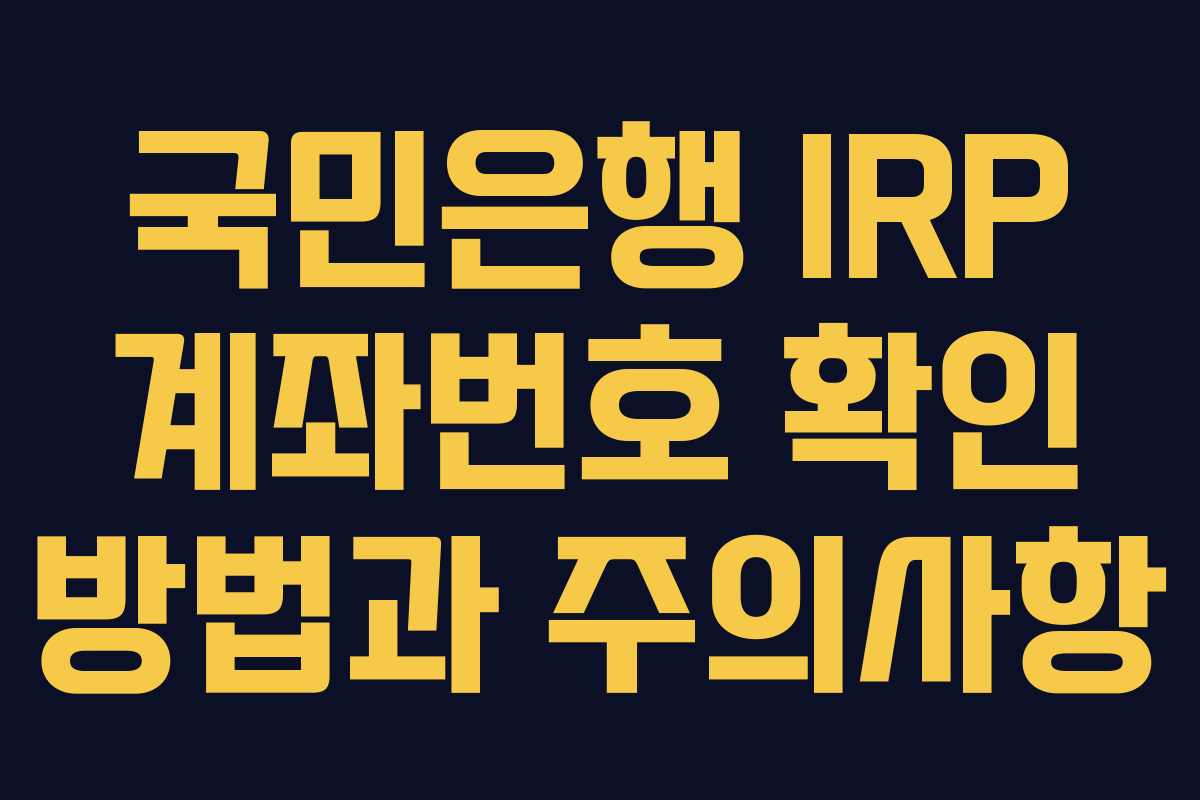 국민은행 IRP 계좌번호 확인 방법과 주의사항
