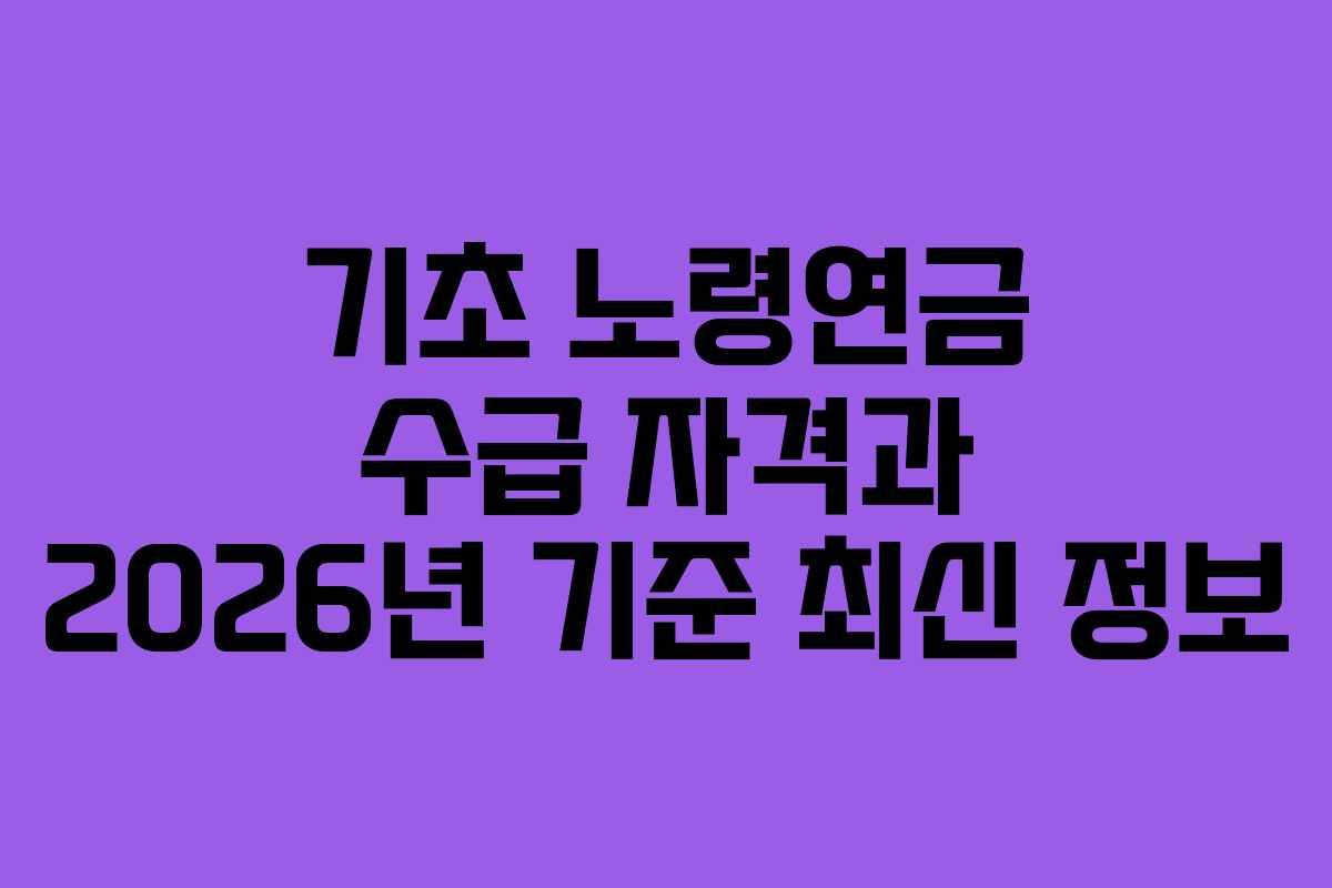 기초 노령연금 수급 자격과 2026년 기준 최신 정보