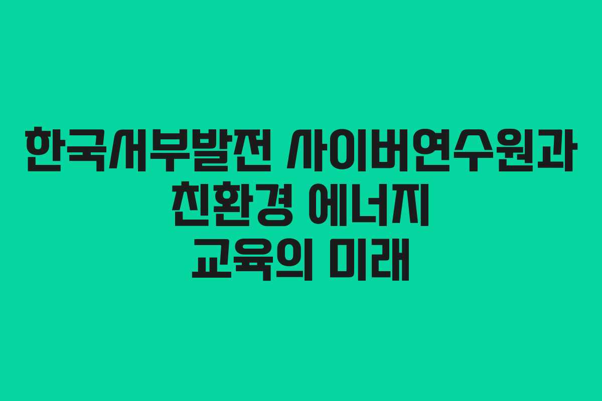 한국서부발전 사이버연수원과 친환경 에너지 교육의 미래