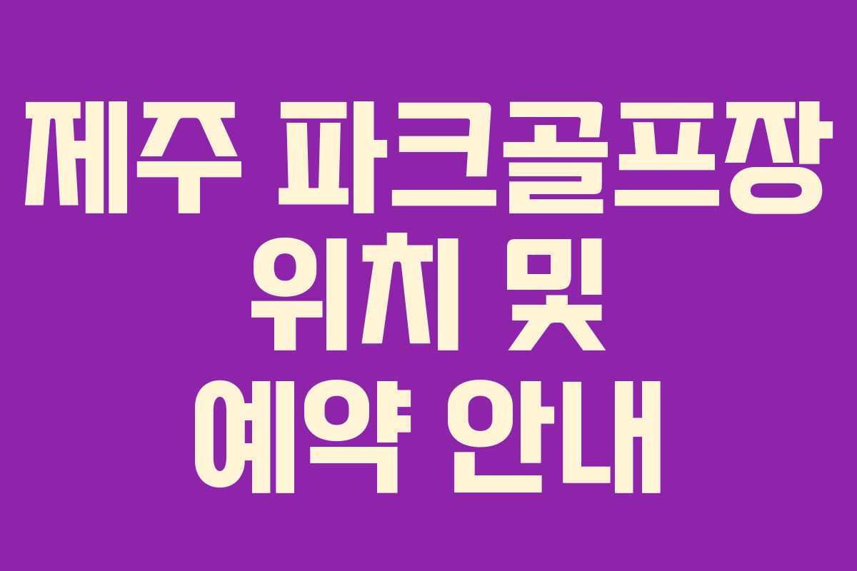 제주 파크골프장 위치 및 예약 안내