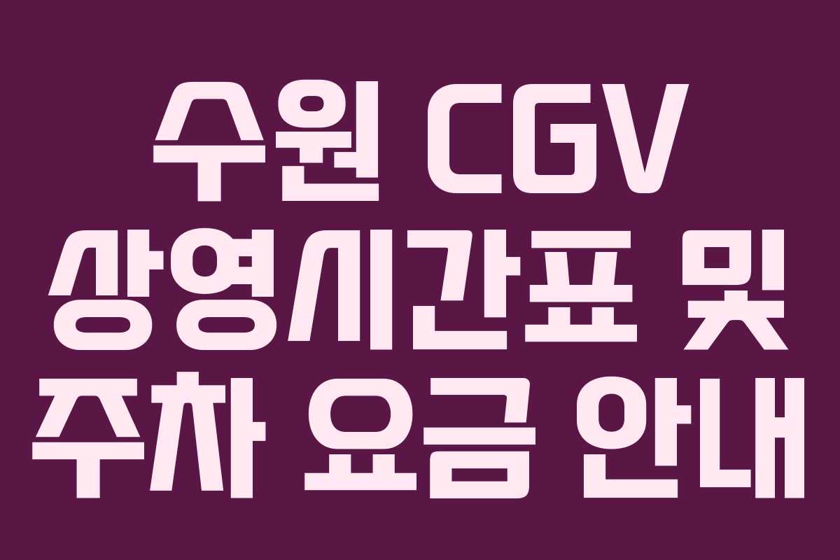 수원 CGV 상영시간표 및 주차 요금 안내