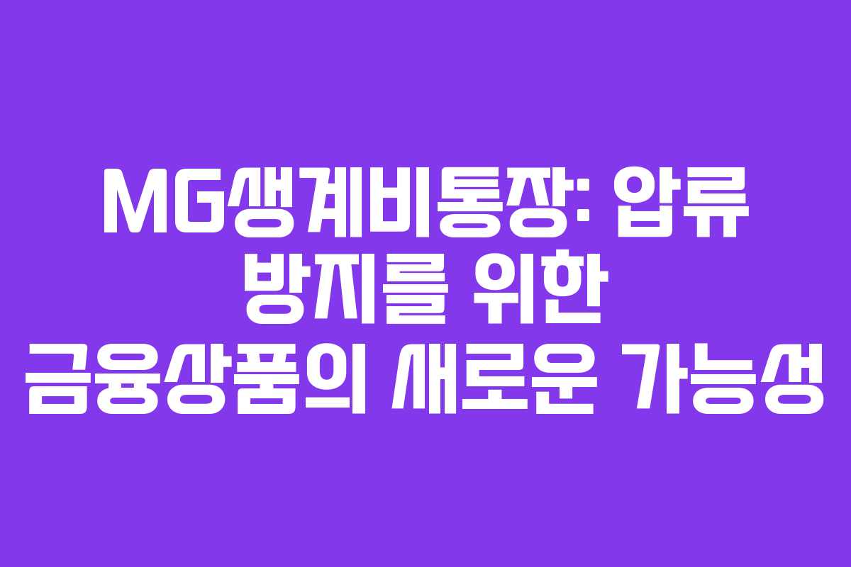 MG생계비통장: 압류 방지를 위한 금융상품의 새로운 가능성