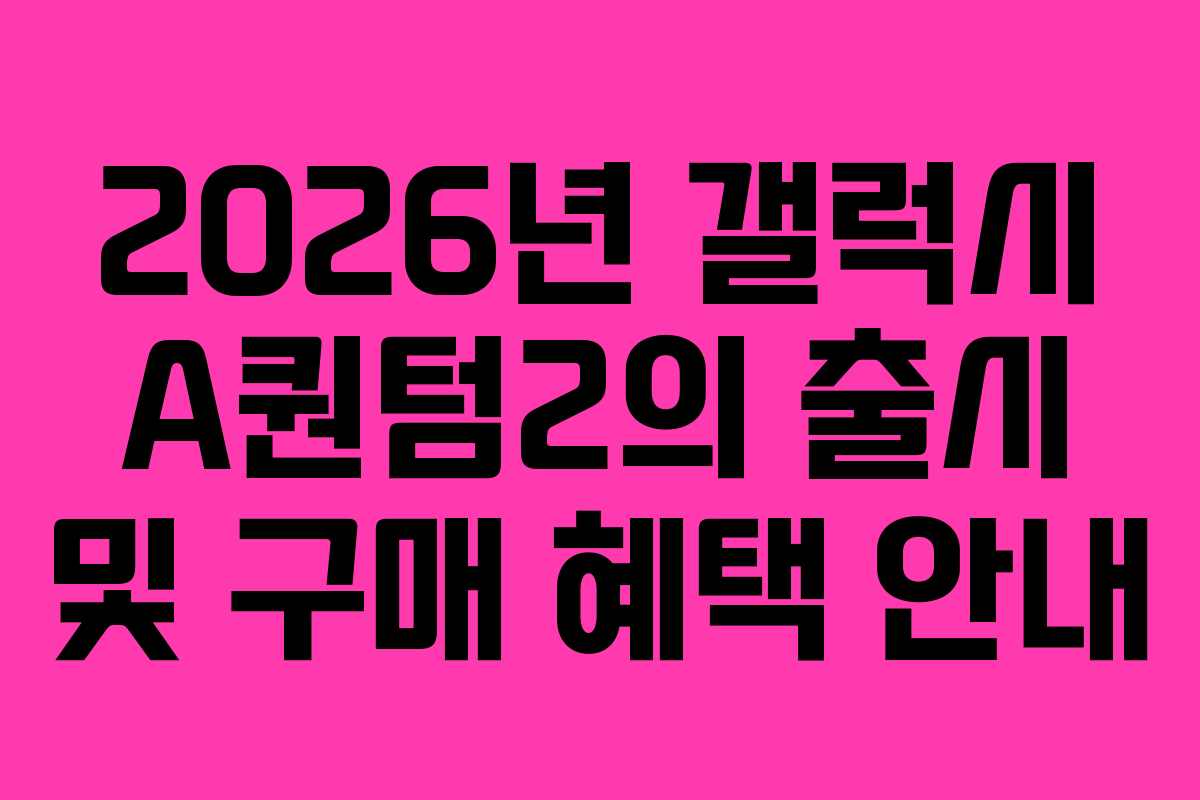 2026년 갤럭시 A퀀텀2의 출시 및 구매 혜택 안내