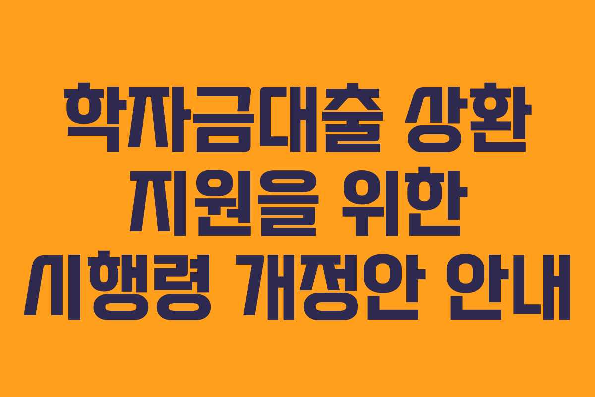 학자금대출 상환 지원을 위한 시행령 개정안 안내