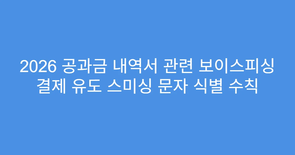 2026 공과금 내역서 관련 보이스피싱 결제 유도 스미싱 문자 식별 수칙