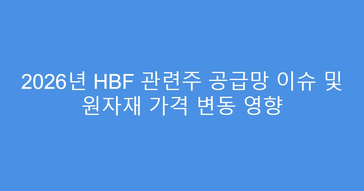 2026년 HBF 관련주 공급망 이슈 및 원자재 가격 변동 영향