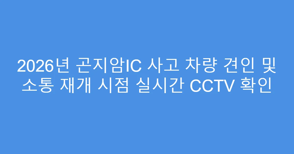 2026년 곤지암IC 사고 차량 견인 및 소통 재개 시점 실시간 CCTV 확인
