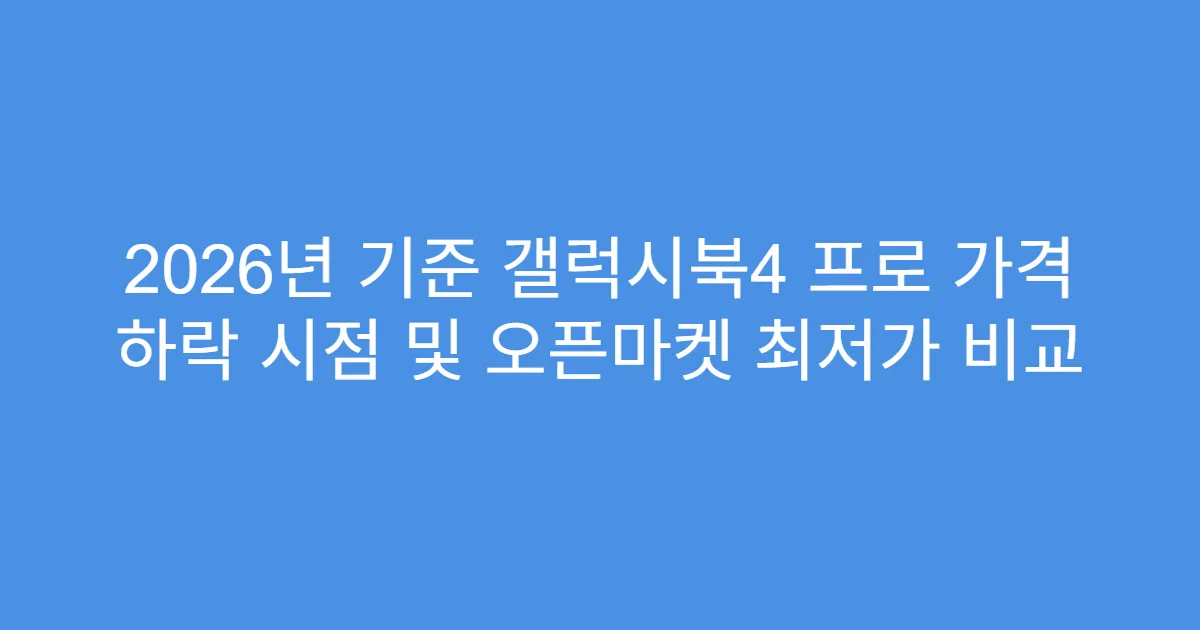 2026년 기준 갤럭시북4 프로 가격 하락 시점 및 오픈마켓 최저가 비교