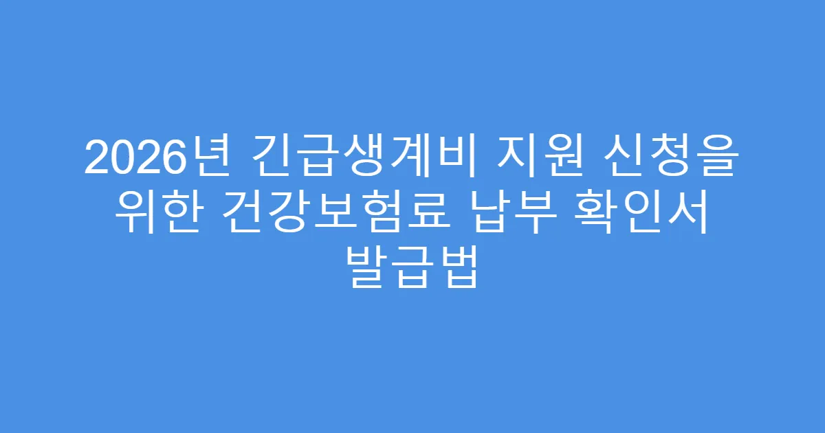 2026년 긴급생계비 지원 신청을 위한 건강보험료 납부 확인서 발급법