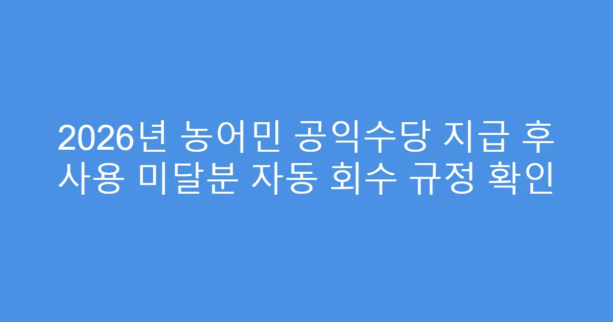2026년 농어민 공익수당 지급 후 사용 미달분 자동 회수 규정 확인