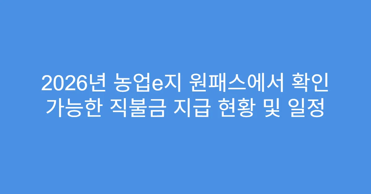 2026년 농업e지 원패스에서 확인 가능한 직불금 지급 현황 및 일정