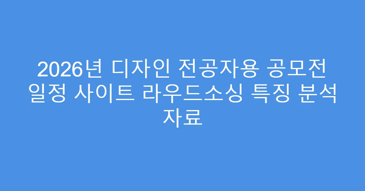 2026년 디자인 전공자용 공모전 일정 사이트 라우드소싱 특징 분석 자료