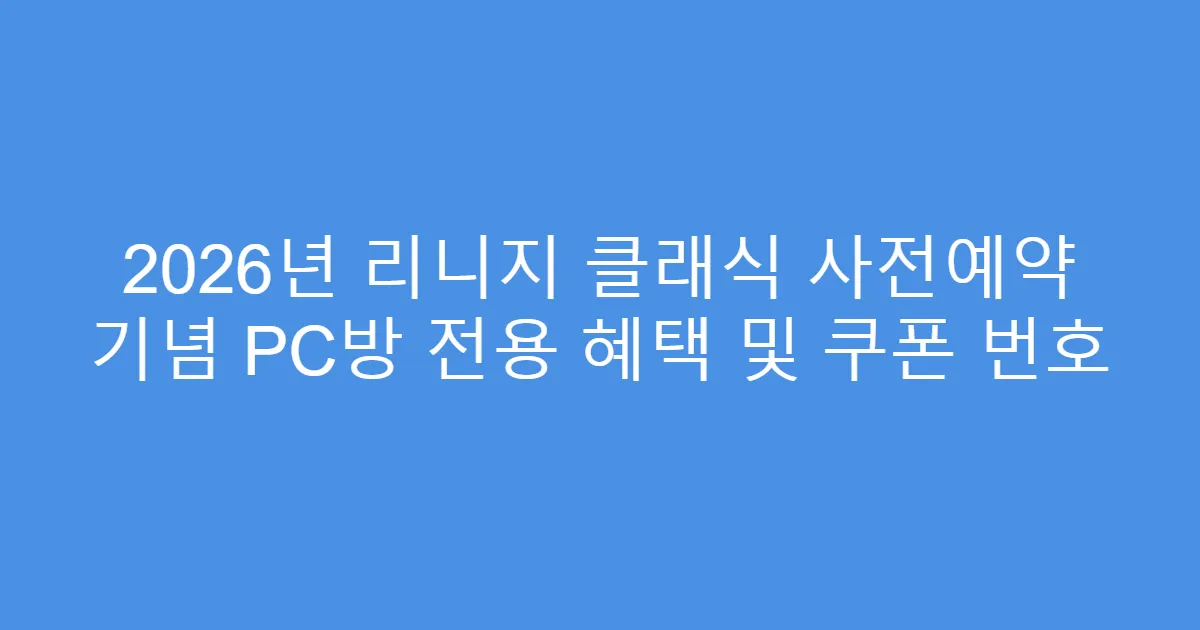 2026년 리니지 클래식 사전예약 기념 PC방 전용 혜택 및 쿠폰 번호