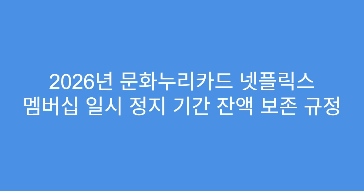 2026년 문화누리카드 넷플릭스 멤버십 일시 정지 기간 잔액 보존 규정