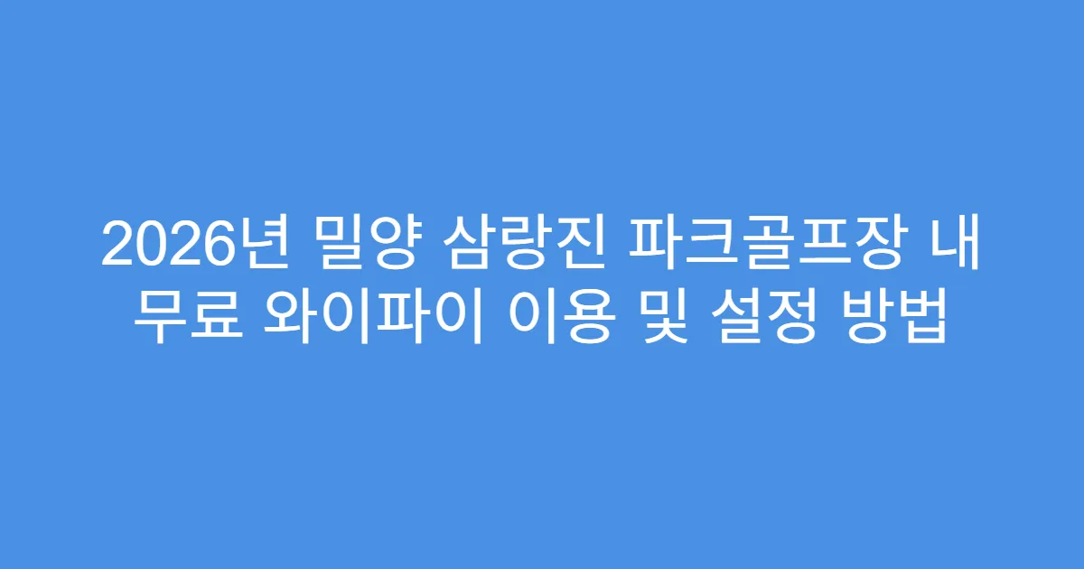 2026년 밀양 삼랑진 파크골프장 내 무료 와이파이 이용 및 설정 방법