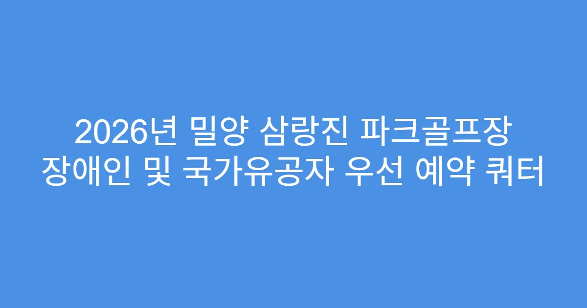 2026년 밀양 삼랑진 파크골프장 장애인 및 국가유공자 우선 예약 쿼터