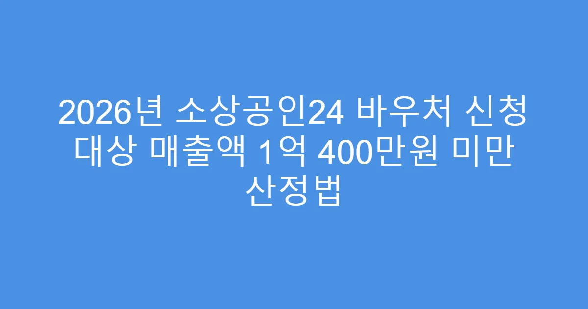 2026년 소상공인24 바우처 신청 대상 매출액 1억 400만원 미만 산정법