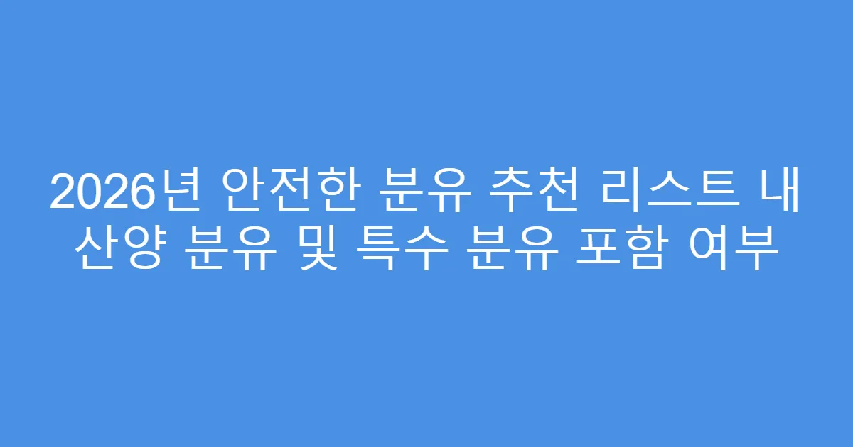 2026년 안전한 분유 추천 리스트 내 산양 분유 및 특수 분유 포함 여부